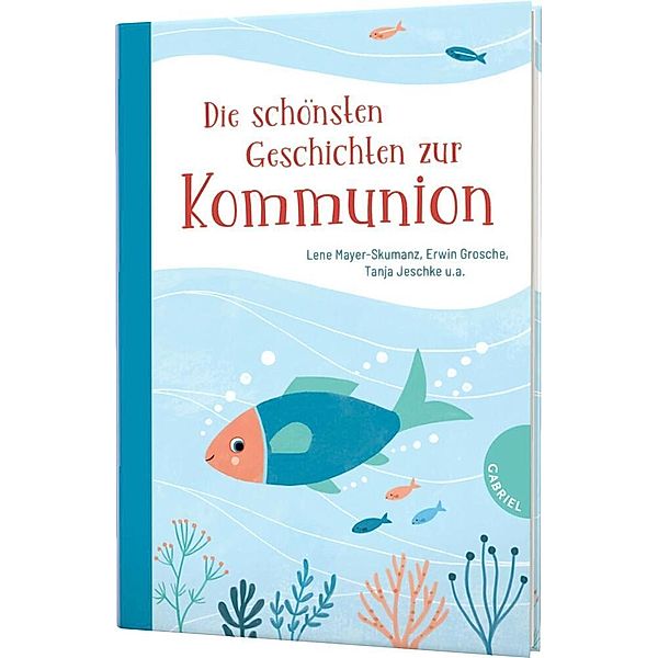 Die schönsten Geschichten zur Kommunion, Lene Mayer-skumanz, Erwin Grosche, Tanja Jeschke, Erich Jooß