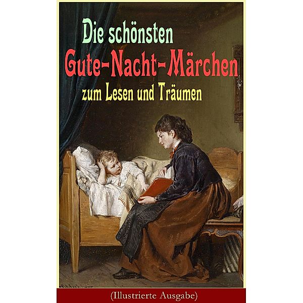 Die schönsten Gute-Nacht-Märchen zum Lesen und Träumen (Illustrierte Ausgabe), Hans Christian Andersen, Die Gebrüder Grimm, Joseph Jacobs, Julius Wolff, Ludwig Bechstein, Elsbeth Montzheimer