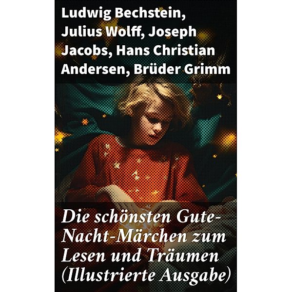 Die schönsten Gute-Nacht-Märchen zum Lesen und Träumen (Illustrierte Ausgabe), Ludwig Bechstein, Julius Wolff, Joseph Jacobs, Hans Christian Andersen, Die Gebrüder Grimm, Elsbeth Montzheimer