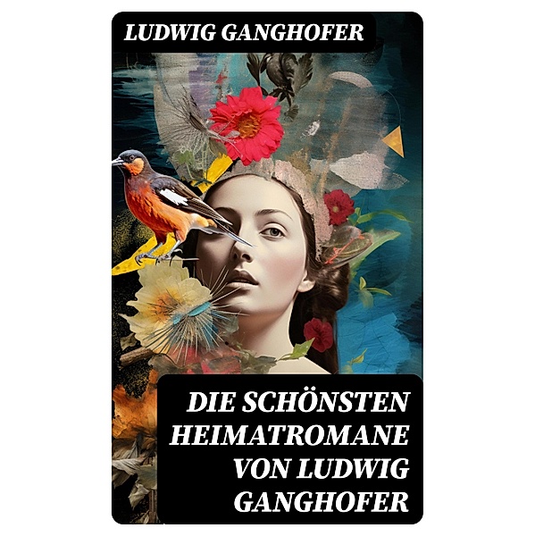 Die schönsten Heimatromane von Ludwig Ganghofer, Ludwig Ganghofer