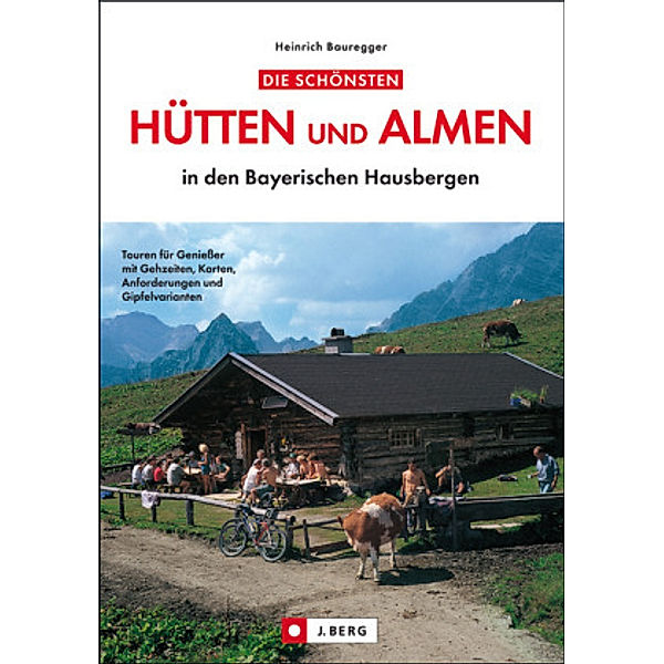Die schönsten Hütten und Almen in den Bayerischen Hausbergen, Heinrich Bauregger