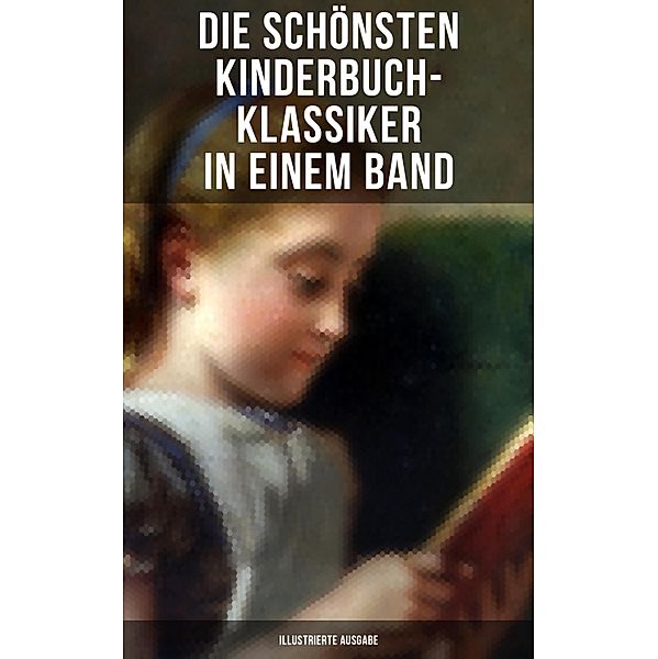 Die schönsten Kinderbuch-Klassiker in einem Band (Illustrierte Ausgabe), Mark Twain, Lewis Carroll, Else Ury, Agnes Sapper, Jules Verne, Selma Lagerlöf, Charles Dickens, Johanna Spyri, Carlo Collodi, Rudyard Kipling, Robert Louis Stevenson, Harriet Beecher Stowe