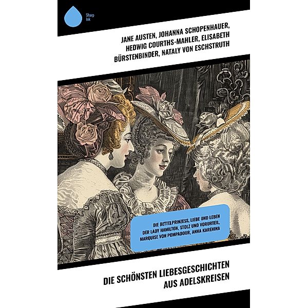 Die schönsten Liebesgeschichten aus Adelskreisen, Jane Austen, Eufemia von Adlersfeld-Ballestrem, Wilhelmine Heimburg, Sophie von La Roche, Walter Scott, Pierre Choderlos De Laclos, George Eliot, Dora Duncker, Leopold von Sacher-Masoch, Ida Gräfin Hahn-Hahn, Conrad Ferdinand Meyer, Johanna Schopenhauer, Stefan Zweig, Lew Tolstoi, Hedwig Courths-Mahler, Elisabeth Bürstenbinder, Nataly von Eschstruth, Heinrich Vollrat Schumacher, Caroline von Wolzogen, Christian August Vulpius, Frances Burney