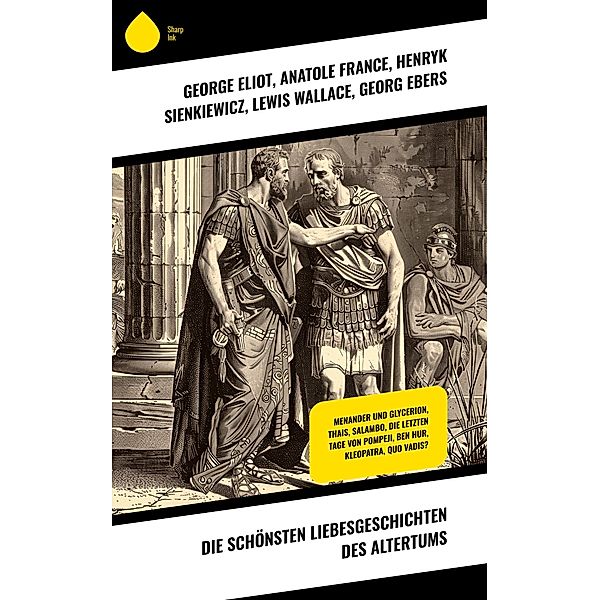 Die schönsten Liebesgeschichten des Altertums, George Eliot, Anatole France, Henryk Sienkiewicz, Lewis Wallace, Georg Ebers, Robert Hamerling, Alfred Schirokauer, Franz Treller