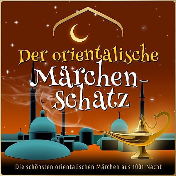 Die schönsten Märchen aus 1001 Nacht: Der orientalische Märchen-Schatz, Anonymus