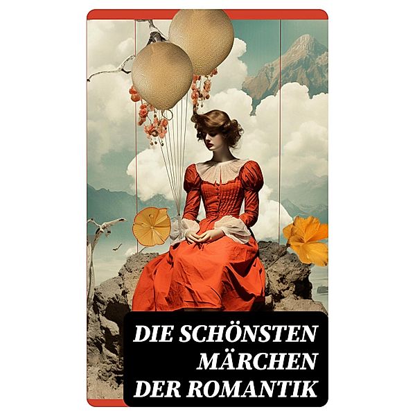 Die schönsten Märchen der Romantik, Wilhelm Hauff, Clemens Brentano, Novalis, Eduard Mörike, Ernst Moritz Arndt, Die Gebrüder Grimm, Josef Freiherr von Eichendorff