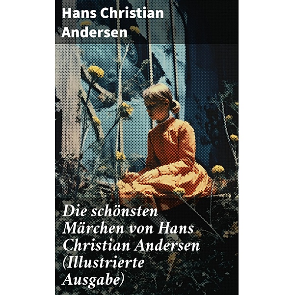 Die schönsten Märchen von Hans Christian Andersen (Illustrierte Ausgabe), Hans Christian Andersen