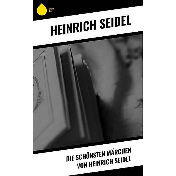 Die schönsten Märchen von Heinrich Seidel, Heinrich Seidel