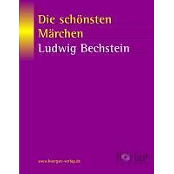 Die schönsten Märchen von Ludwig Bechstein, Ludwig Bechstein