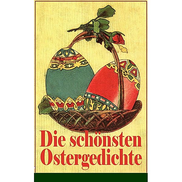 Die schönsten Ostergedichte, Ferdinand Saar, Rainer Maria Rilke, Friedrich Rückert, Karl Friedrich Mezger, Angelus Silesius, Friedrich Güll, Heinrich Heine, Eduard Möricke, Hoffmann Von Fallersleben, Heinrich Hoffmann, Friedrich Spee von Langenfeld, Emanuel Geibel, Christian Morgenstern, Johann Wolfgang von Goethe