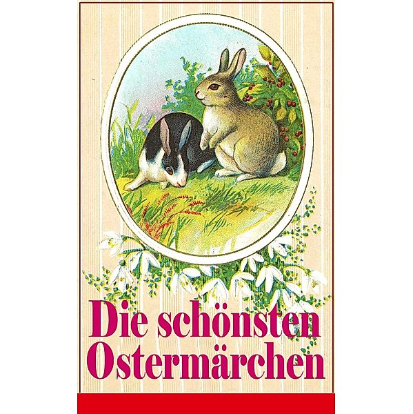 Die schönsten Ostermärchen, Peter Rosegger, Ludwig Ganghofer, Christoph von Schmid, Christian Andersen, Joachim Ringelnatz, Die Gebrüder Grimm