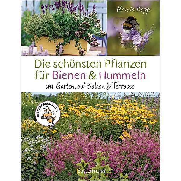 Die schönsten Pflanzen für Bienen und Hummeln. Für Garten, Balkon & Terrasse, Ursula Kopp