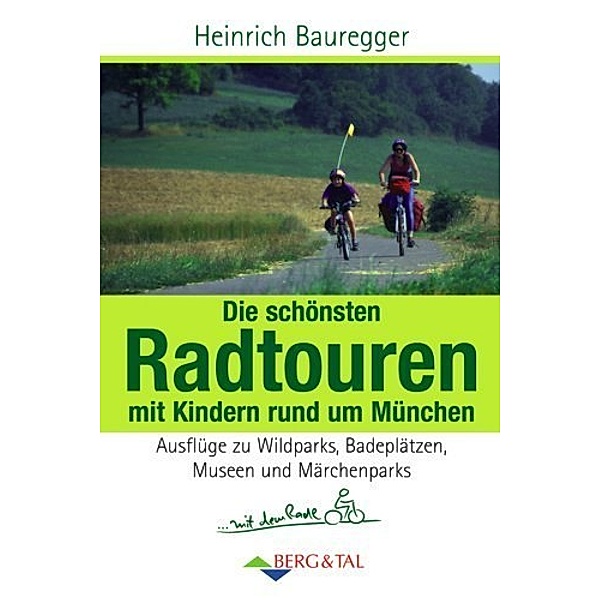 Die schönsten Radtouren mit Kindern rund um München, Heinrich Bauregger