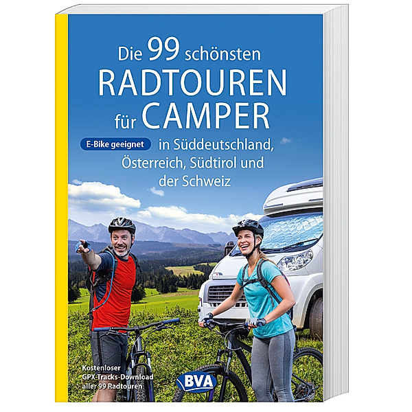 Die schönsten Radtouren und Radfernwege in Deutschland / Die 99 schönsten Radtouren für Camper in Süddeutschland, Österreich, Südtirol und der Schweiz