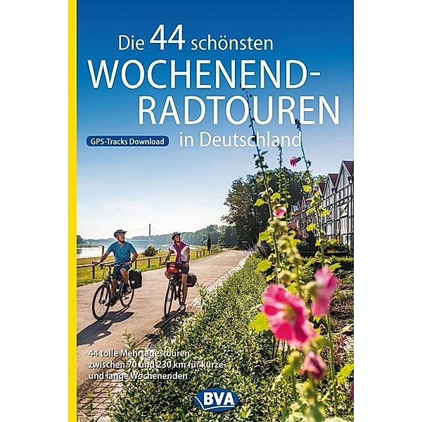 Die schönsten Radtouren und Radfernwege in Deutschland / Die 44 schönsten Wochenend-Radtouren in Deutschland mit GPS-Tracks