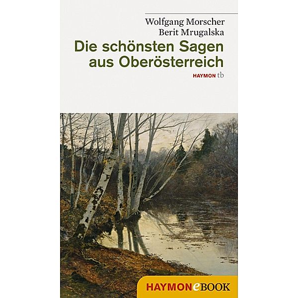 Die schönsten Sagen aus Oberösterreich / Die schönsten Sagen, Wolfgang Morscher, Berit Mrugalska-Morscher