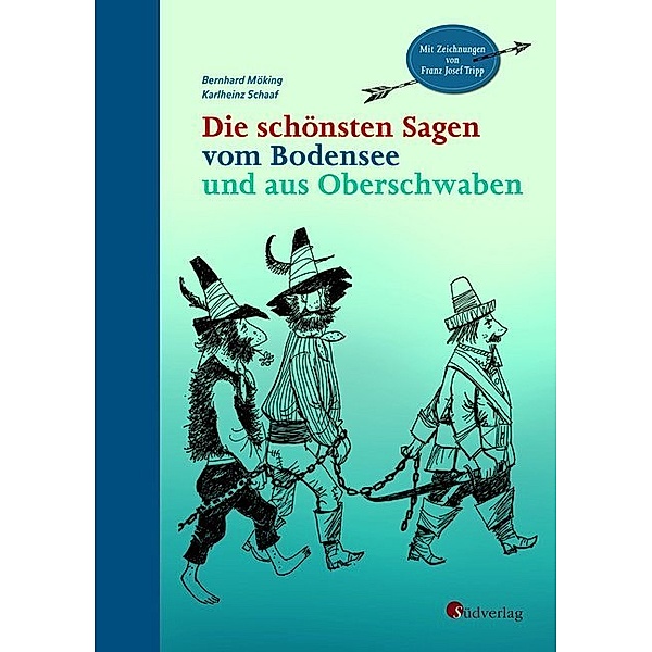 Die schönsten Sagen vom Bodensee und aus Oberschwaben, Bernhard Möking, Karlheinz Schaaf
