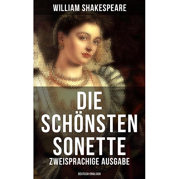 Die schönsten Sonette von William Shakespeare (Zweisprachige Ausgabe: Deutsch-Englisch), William Shakespeare
