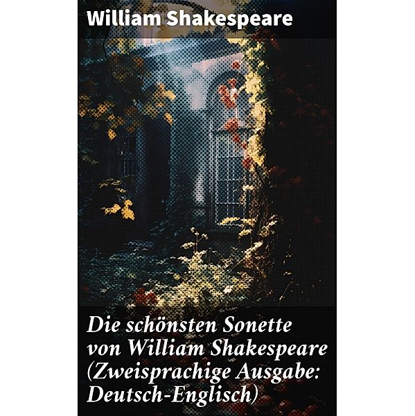 Die schönsten Sonette von William Shakespeare (Zweisprachige Ausgabe: Deutsch-Englisch), William Shakespeare