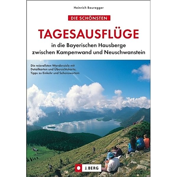 Die schönsten Tagesausflüge in die Bayerischen Hausberge zwischen Kampenwand und Neuschwanstein, Heinrich Bauregger