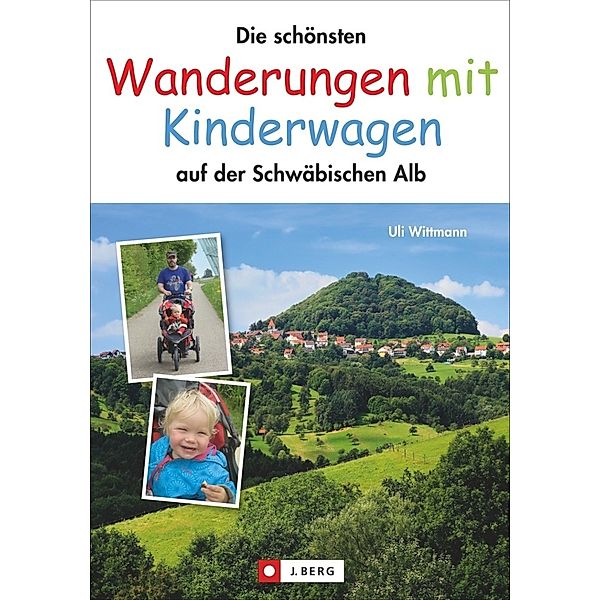 Die schönsten Wanderungen mit Kinderwagen auf der Schwäbischen Alb, Uli Wittmann