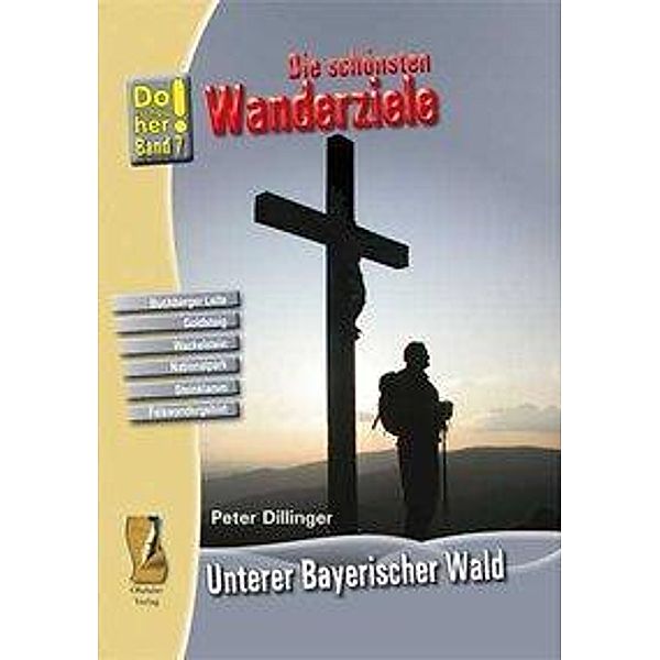 Die schönsten Wanderziele Unterer Bayerischer Wald, Peter Dillinger