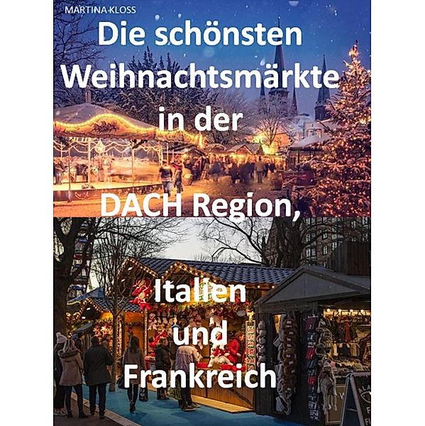 Die schönsten Weihnachtsmärkte in der Schweiz, Deutschland, Frankreich, Italien und Österreich, Martina Kloss