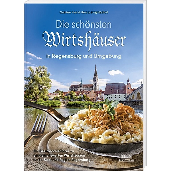 Die schönsten Wirtshäuser in Regensburg und Umgebung, Gabriele Kiesl, Hans-Ludwig Höcherl