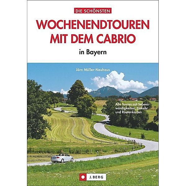 Die schönsten Wochenendtouren mit dem Cabrio in Bayern, Jörn-M. Müller-Neuhaus