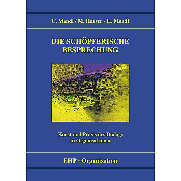 Die schöpferische Besprechung / EHP - Organisation, Christoph Mandl, Markus Hauser, Hanna Mandl