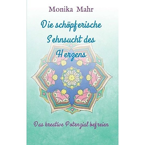 Die schöpferische Sehnsucht des Herzens, Monika Mahr