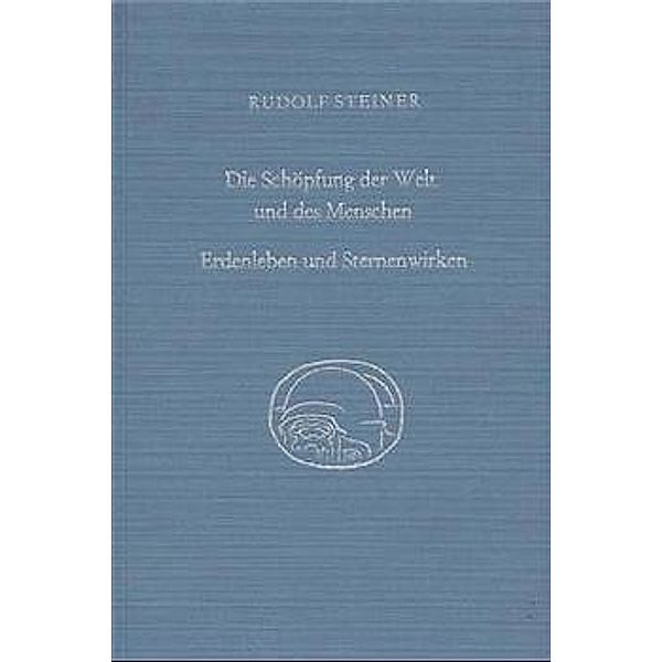 Die Schöpfung der Welt und des Menschen. Erdenleben und Sternenwirken, Rudolf Steiner