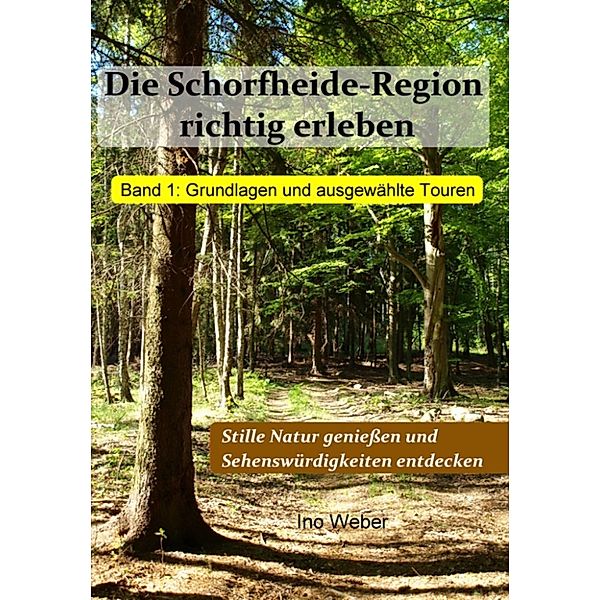 Die Schorfheide-Region richtig erleben - Band 1: Grundlagen und ausgewählte Touren, Ino Weber