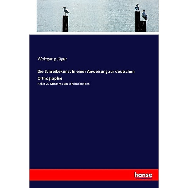 Die Schreibekunst In einer Anweisung zur deutschen Orthographie, Wolfgang Jäger