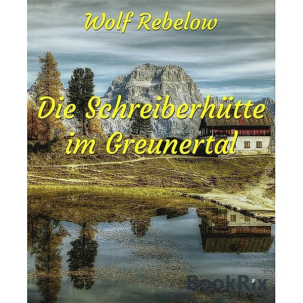 Die Schreiberhütte im Greunertal, Wolf Rebelow