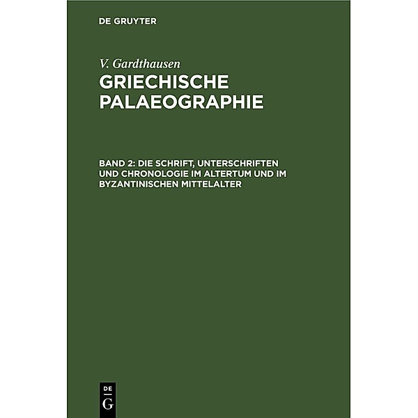 Die Schrift, Unterschriften und Chronologie im Altertum und im byzantinischen Mittelalter, V. Gardthausen