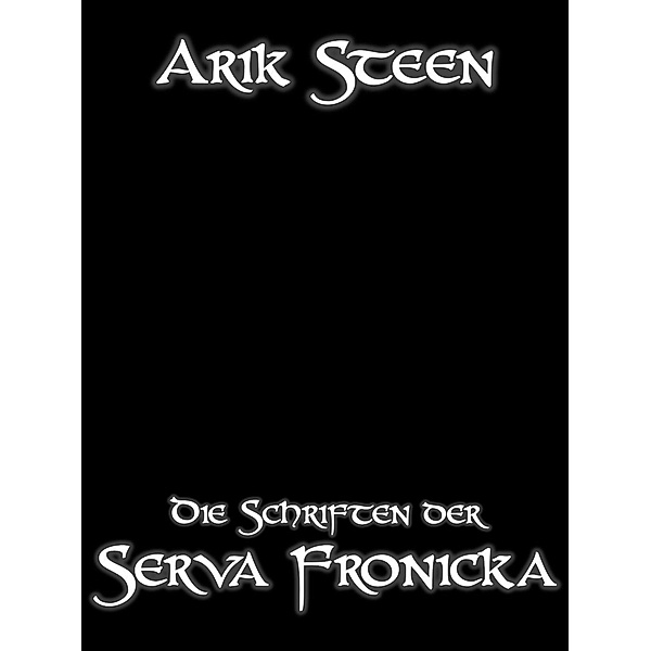 Die Schriften der Serva Fronicka, Arik Steen