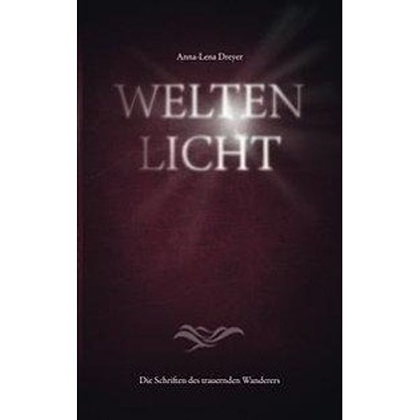 Die Schriften des trauernden Wanderers: Weltenlicht, Anna-Lena Dreyer