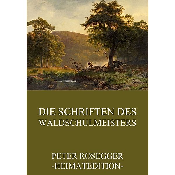 Die Schriften des Waldschulmeisters, Peter Rosegger