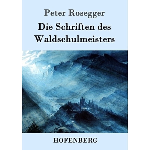 Die Schriften des Waldschulmeisters, Peter Rosegger