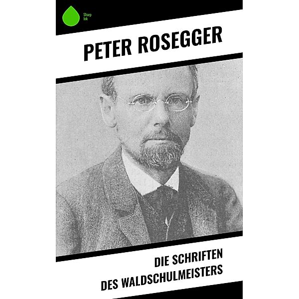 Die Schriften des Waldschulmeisters, Peter Rosegger