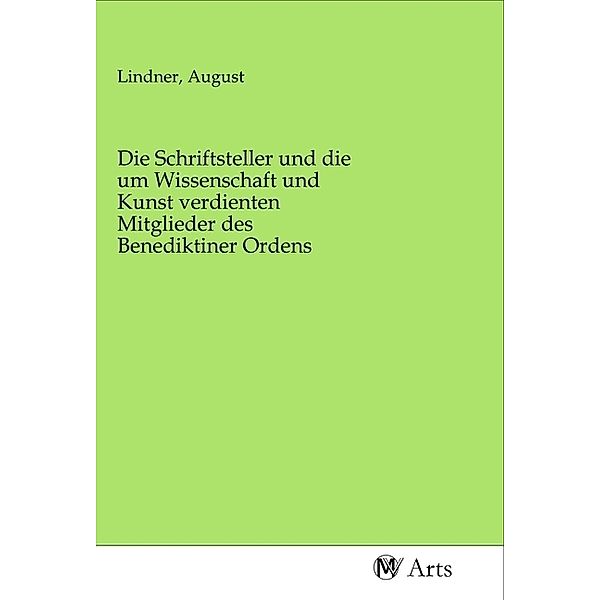 Die Schriftsteller und die um Wissenschaft und Kunst verdienten Mitglieder des Benediktiner Ordens