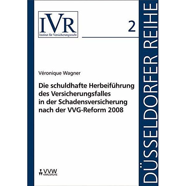 Die schuldhafte Herbeiführung des Versicherungsfalles in der Schadensversicherung nach der VVG-Reform 2008, Véronique Wagner