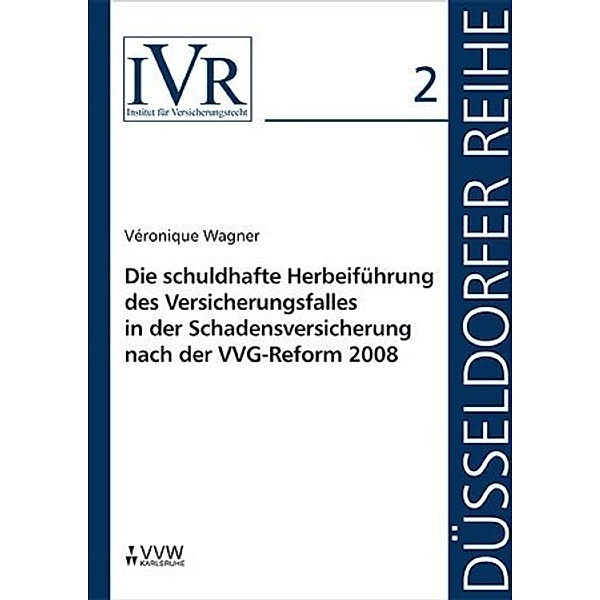 Die schuldhafte Herbeiführung des Versicherungsfalles in der Schadensversicherung nach der VVG-Reform 2008, Véronique Wagner