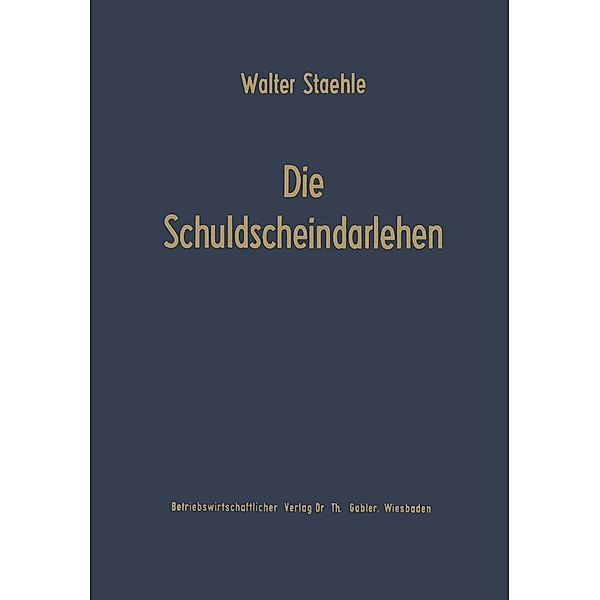 Die Schuldscheindarlehen / Schriftenreihe für Kreditwirtschaft und Finanzierung Bd.6, Walter Staehle