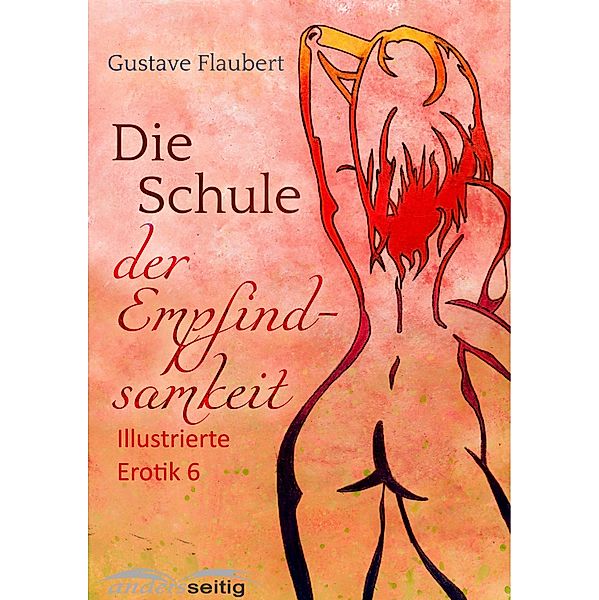 Die Schule der Empfindsamkeit / Illustrierte Erotik, Gustave Flaubert