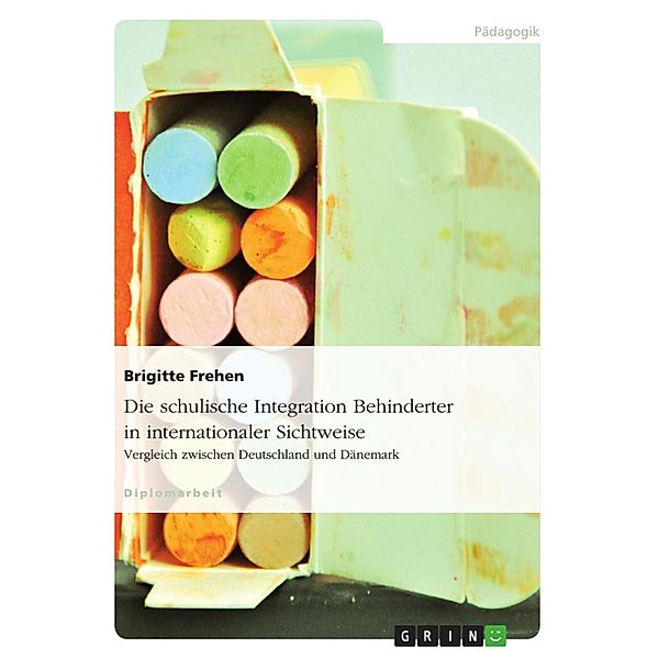 Die schulische Integration Behinderter in internationaler Sichtweise: Vergleich zwischen Deutschland und Dänemark, Brigitte Frehen