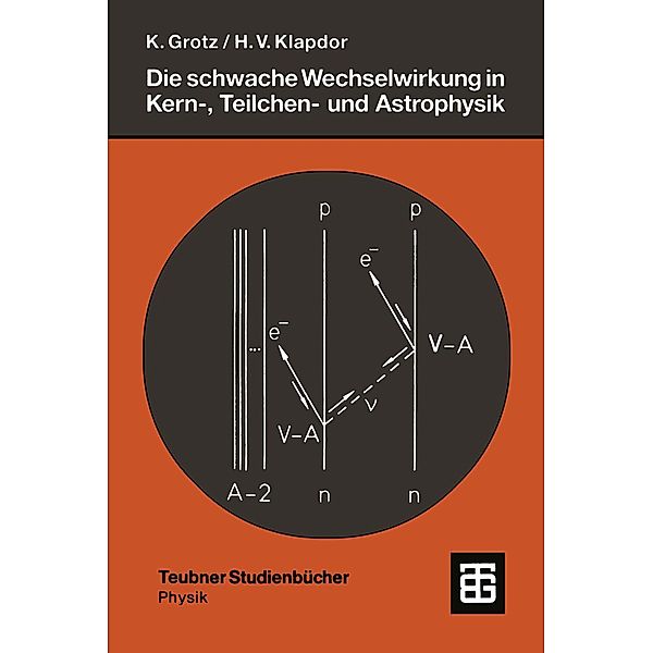 Die schwache Wechselwirkung in Kern-, Teilchen- und Astrophysik / Teubner Studienbücher Physik, Klaus Grotz, Hans Volker Klapdor-Kleingrothaus