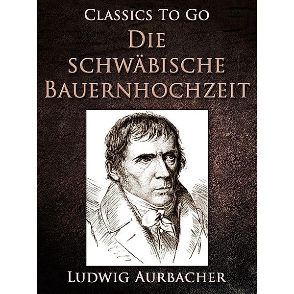 Die schwäbische Bauernhochzeit, Ludwig Aurbacher