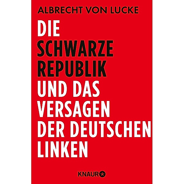 Die schwarze Republik und das Versagen der deutschen Linken, Albrecht von Lucke